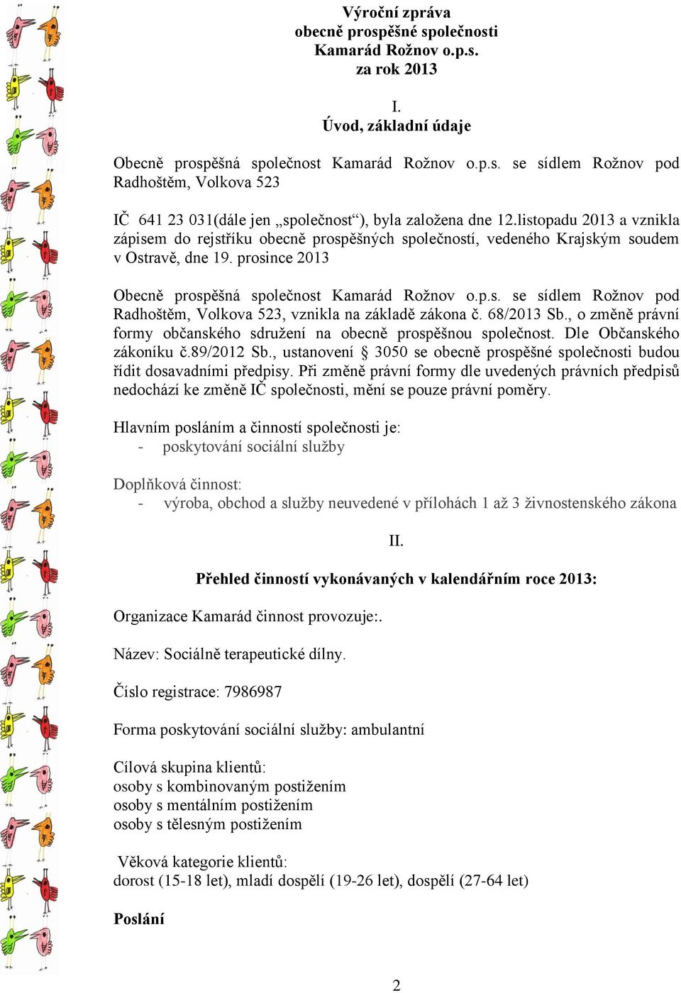 68/2013 Sb., o změně právní formy občanského sdružení na obecně prospěšnou společnost. Dle Občanského zákoníku č.89/2012 Sb.