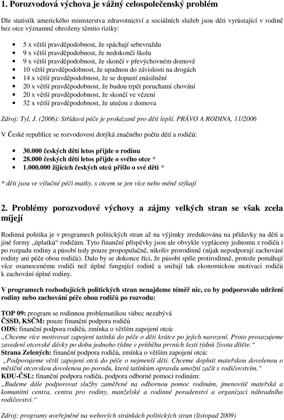 do závislosti na drogách 14 x větší pravděpodobnost, že se dopustí znásilnění 20 x větší pravděpodobnost, že budou trpět poruchami chování 20 x větší pravděpodobnost, že skončí ve vězení 32 x větší