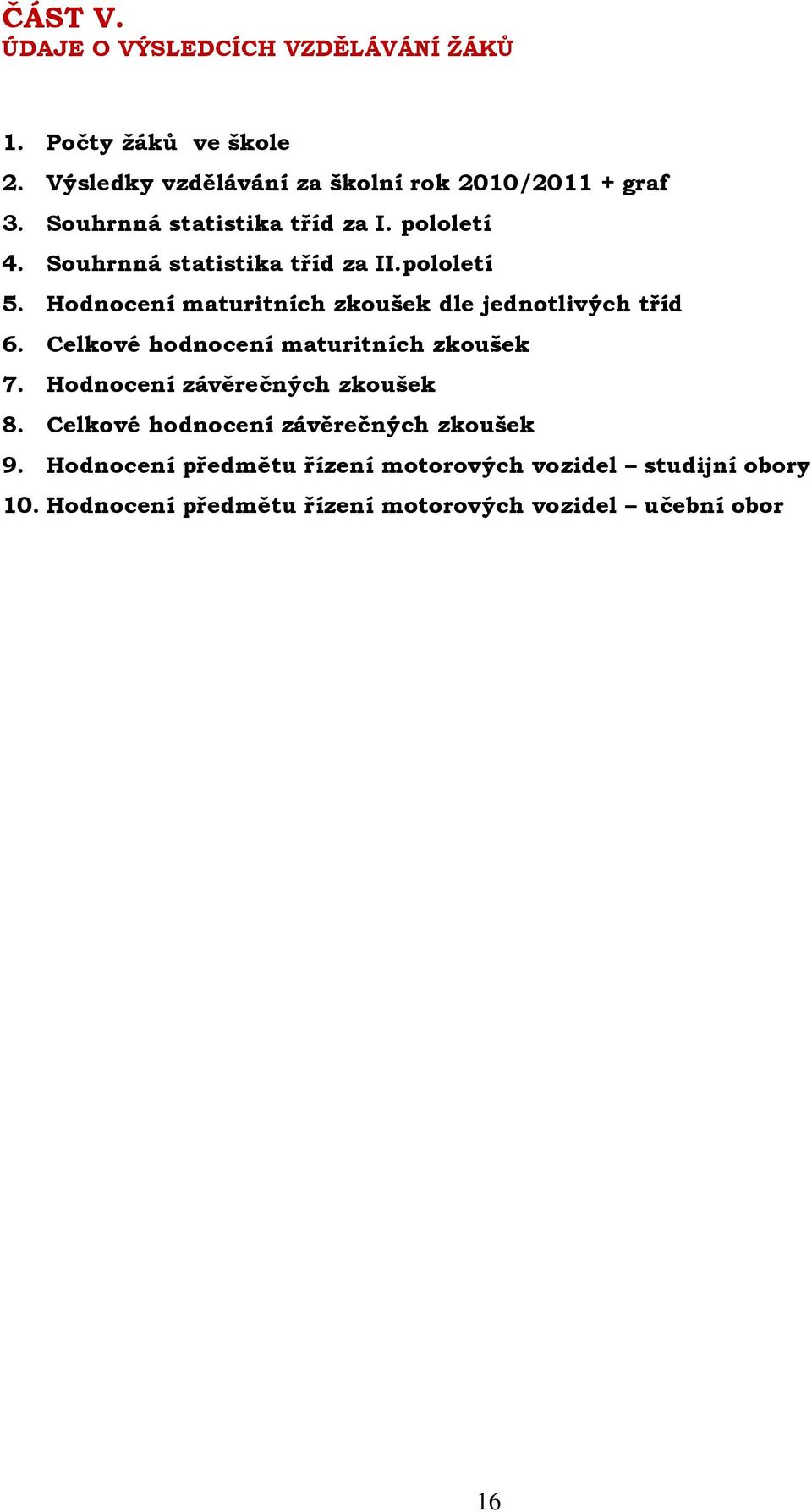 Hodnocení maturitních zkoušek dle jednotlivých tříd 6. Celkové hodnocení maturitních zkoušek 7.