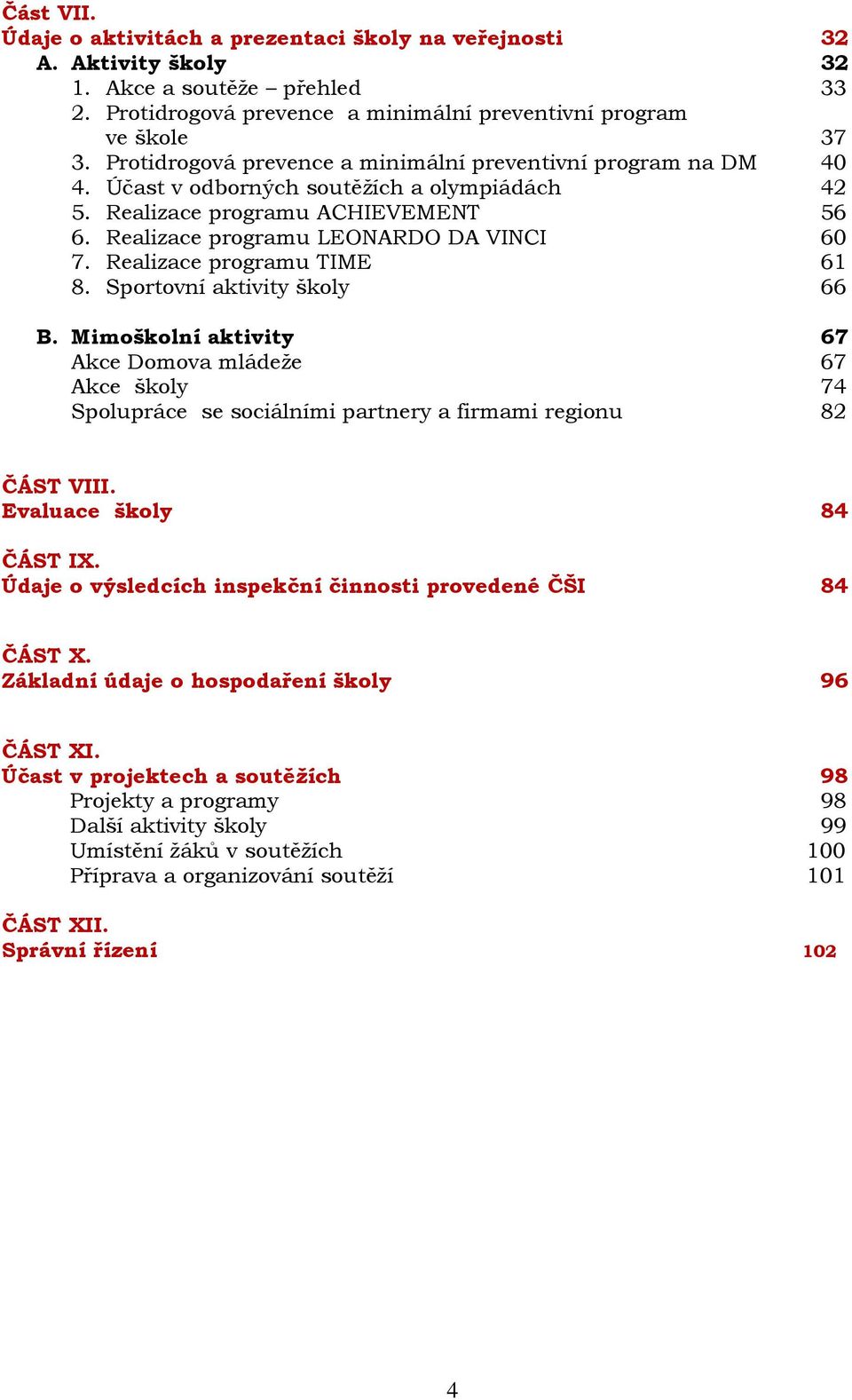 Realizace programu TIME 61 8. Sportovní aktivity školy 66 B. Mimoškolní aktivity 67 Akce Domova mládeže 67 Akce školy 74 Spolupráce se sociálními partnery a firmami regionu 82 ČÁST VIII.