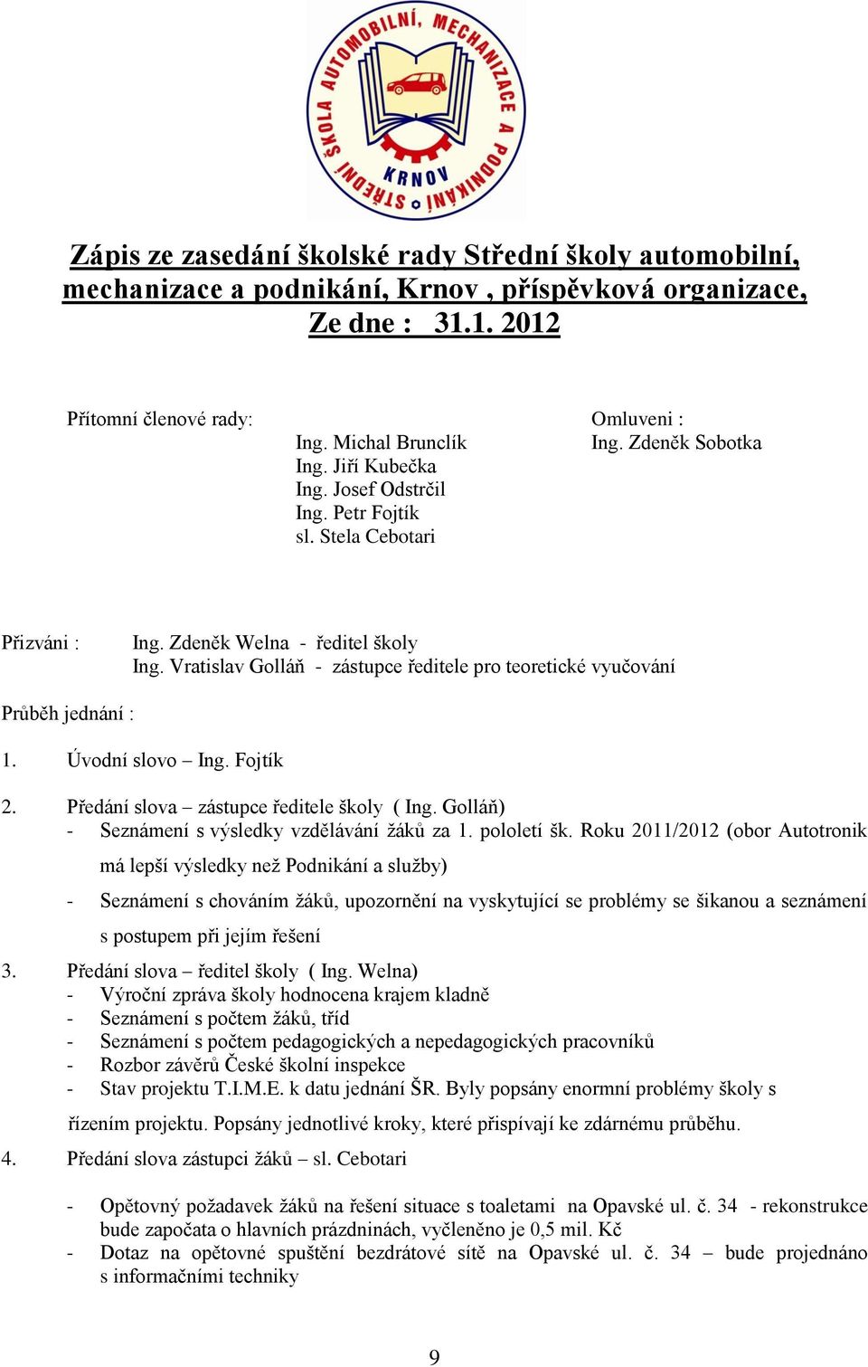 Vratislav Golláň - zástupce ředitele pro teoretické vyučování Průběh jednání : 1. Úvodní slovo Ing. Fojtík 2. Předání slova zástupce ředitele školy ( Ing.