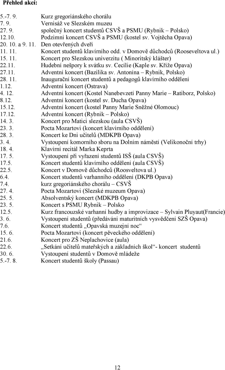 Vojtěcha Opava) Den otevřených dveří Koncert studentů klavírního odd. v Domově důchodců (Rooseveltova ul.) Koncert pro Slezskou univerzitu ( Minoritský klášter) Hudební nešpory k svátku sv.