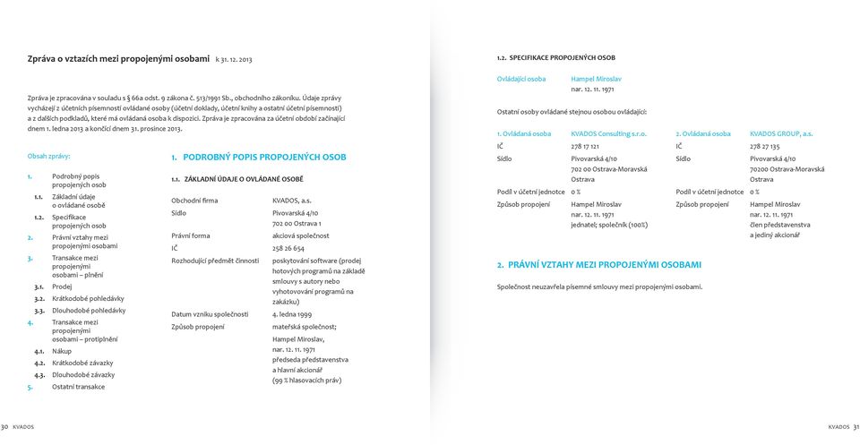 Zpráva je zpracována za účetní období začínající dnem 1. ledna 2013 a končící dnem 31. prosince 2013. Obsah zprávy: 1. Podrobný popis propojených osob 1.1. Základní údaje o ovládané osobě 1.2. Specifikace propojených osob 2.