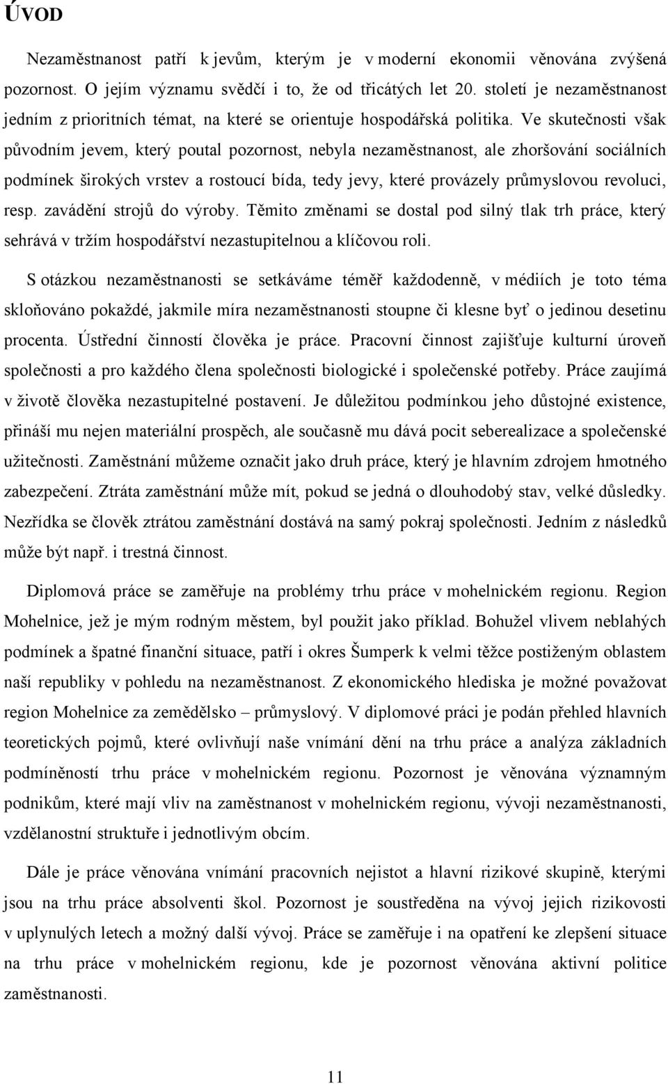 Ve skutečnosti však původním jevem, který poutal pozornost, nebyla nezaměstnanost, ale zhoršování sociálních podmínek širokých vrstev a rostoucí bída, tedy jevy, které provázely průmyslovou revoluci,