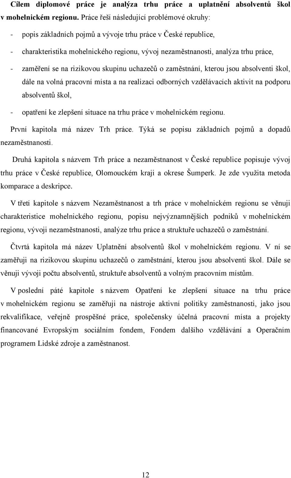 se na rizikovou skupinu uchazečů o zaměstnání, kterou jsou absolventi škol, dále na volná pracovní místa a na realizaci odborných vzdělávacích aktivit na podporu absolventů škol, - opatření ke