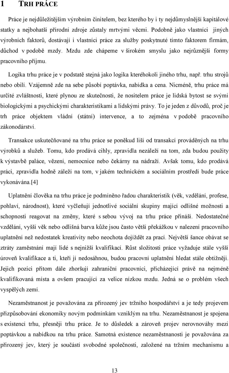 Mzdu zde chápeme v širokém smyslu jako nejrůznější formy pracovního příjmu. Logika trhu práce je v podstatě stejná jako logika kteréhokoli jiného trhu, např. trhu strojů nebo obilí.