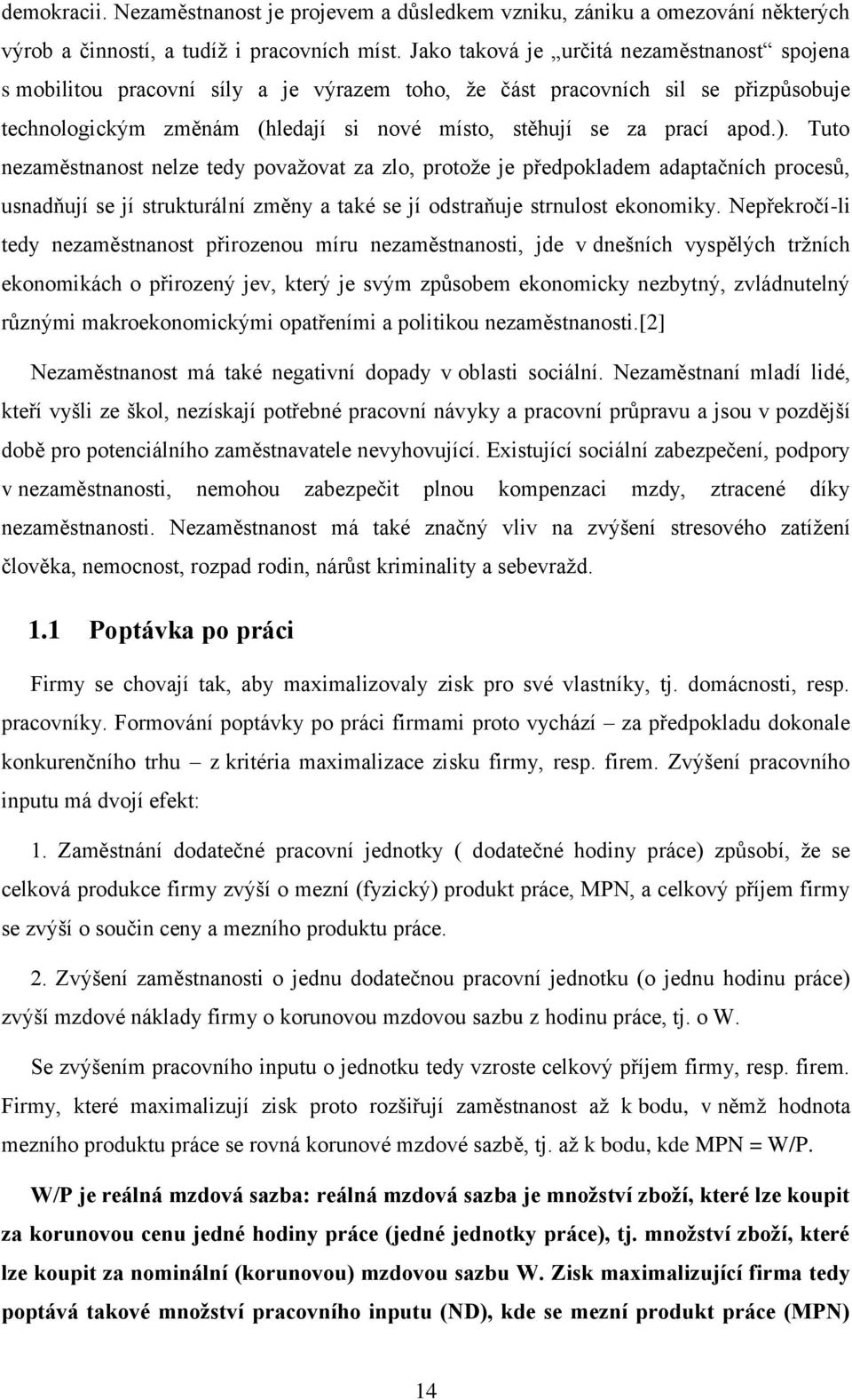 ). Tuto nezaměstnanost nelze tedy považovat za zlo, protože je předpokladem adaptačních procesů, usnadňují se jí strukturální změny a také se jí odstraňuje strnulost ekonomiky.