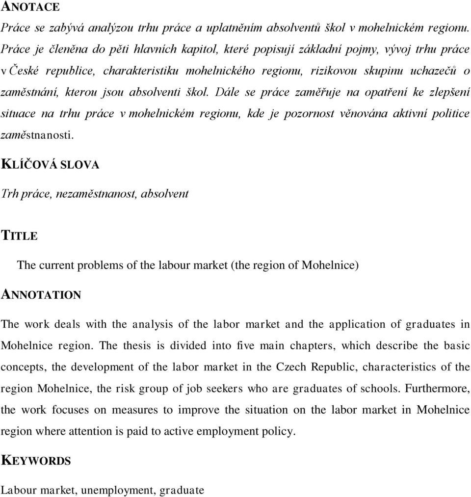 jsou absolventi škol. Dále se práce zaměřuje na opatření ke zlepšení situace na trhu práce v mohelnickém regionu, kde je pozornost věnována aktivní politice zaměstnanosti.