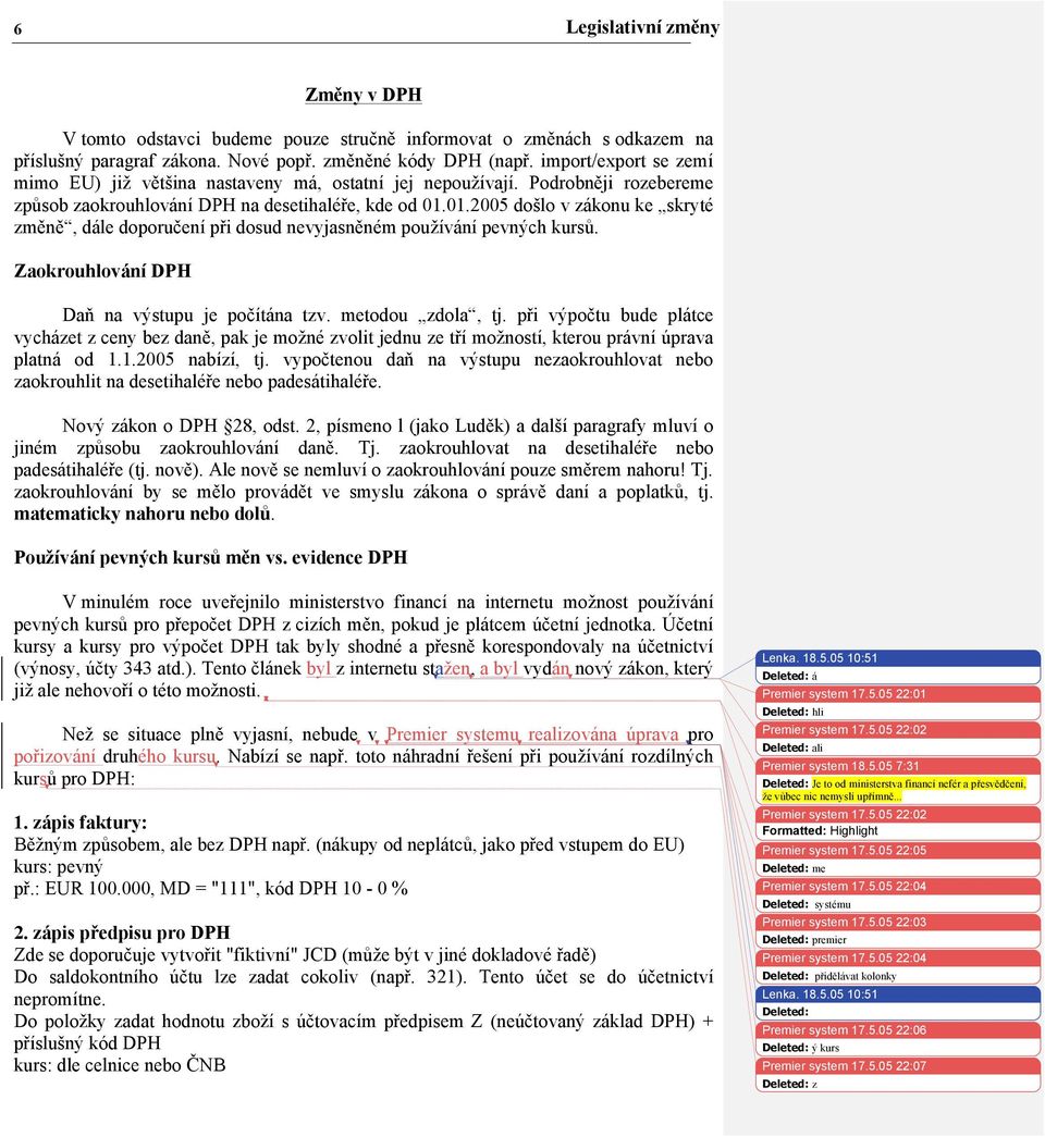 01.2005 došlo v zákonu ke skryté změně, dále doporučení při dosud nevyjasněném používání pevných kursů. Zaokrouhlování DPH Daň na výstupu je počítána tzv. metodou zdola, tj.