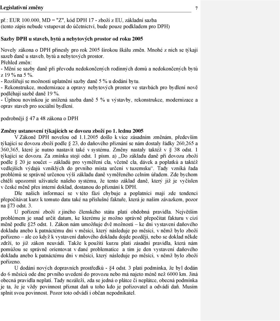 zákona o DPH přinesly pro rok 2005 širokou škálu změn. Mnohé z nich se týkají sazeb daně u staveb, bytů a nebytových prostor.