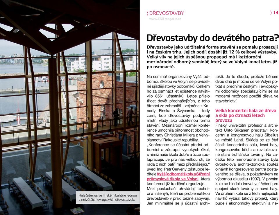 Na začátku této mimořádné stavby byla dvoukolová architektonická soutěž o návrh kongresového centra postaveného ze dřeva, s požadavkem na výbornou akustiku (1997).