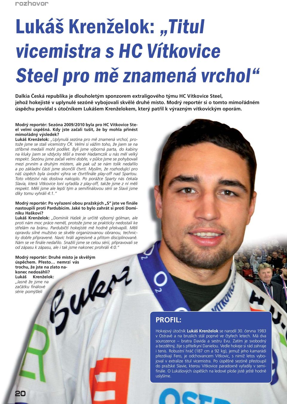 Modrý reportér: Sezóna 2009/2010 byla pro HC Vítkovice Steel velmi úspěšná. Kdy jste začali tušit, že by mohla přinést mimořádný výsledek?