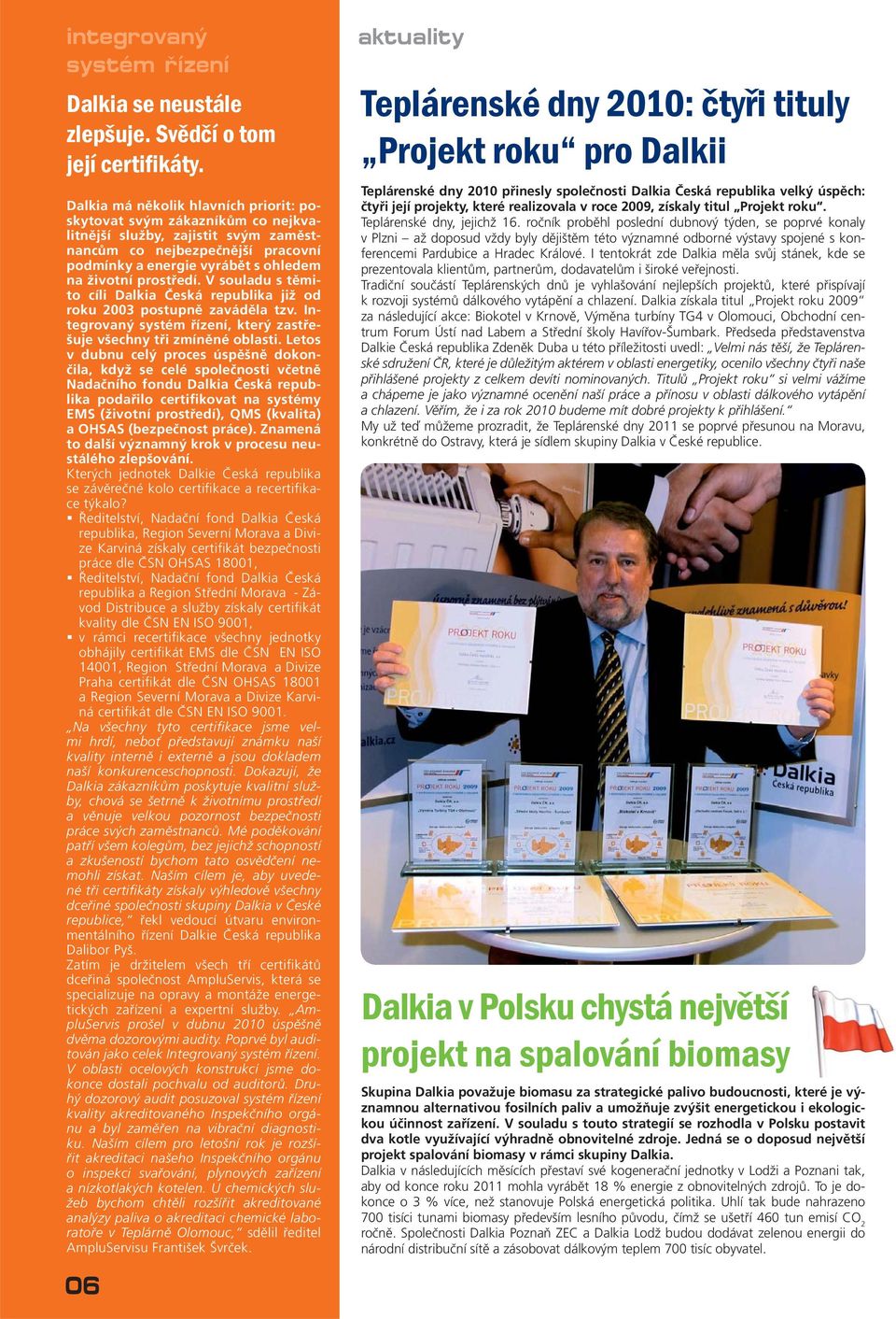 prostředí. V souladu s těmito cíli Dalkia Česká republika již od roku 2003 postupně zaváděla tzv. Integrovaný systém řízení, který zastřešuje všechny tři zmíněné oblasti.