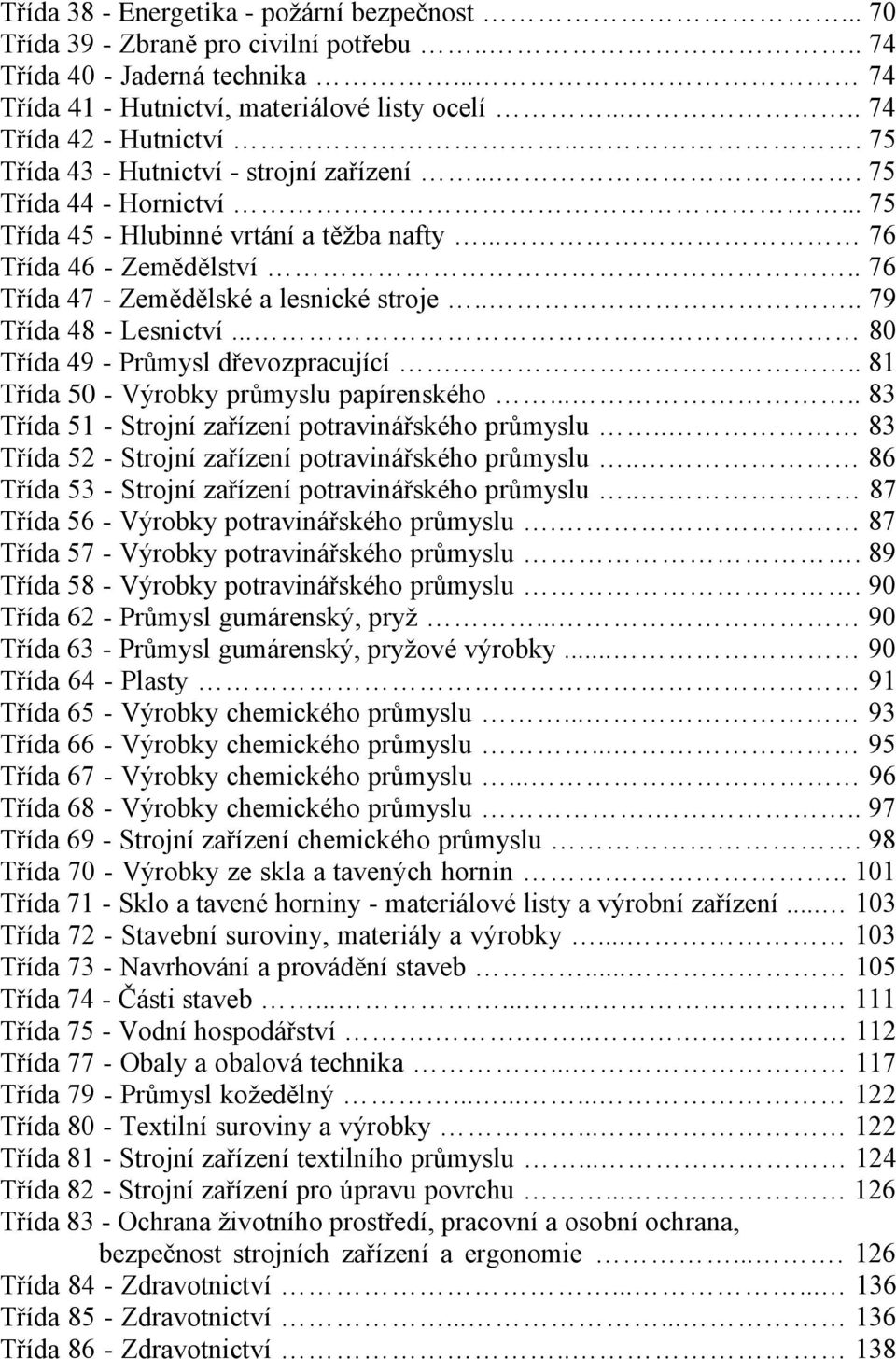 ... 79 Třída 48 - Lesnictví... 80 Třída 49 - Průmysl dřevozpracující... 81 Třída 50 - Výrobky průmyslu papírenského..... 83 Třída 51 - Strojní zařízení potravinářského průmyslu.