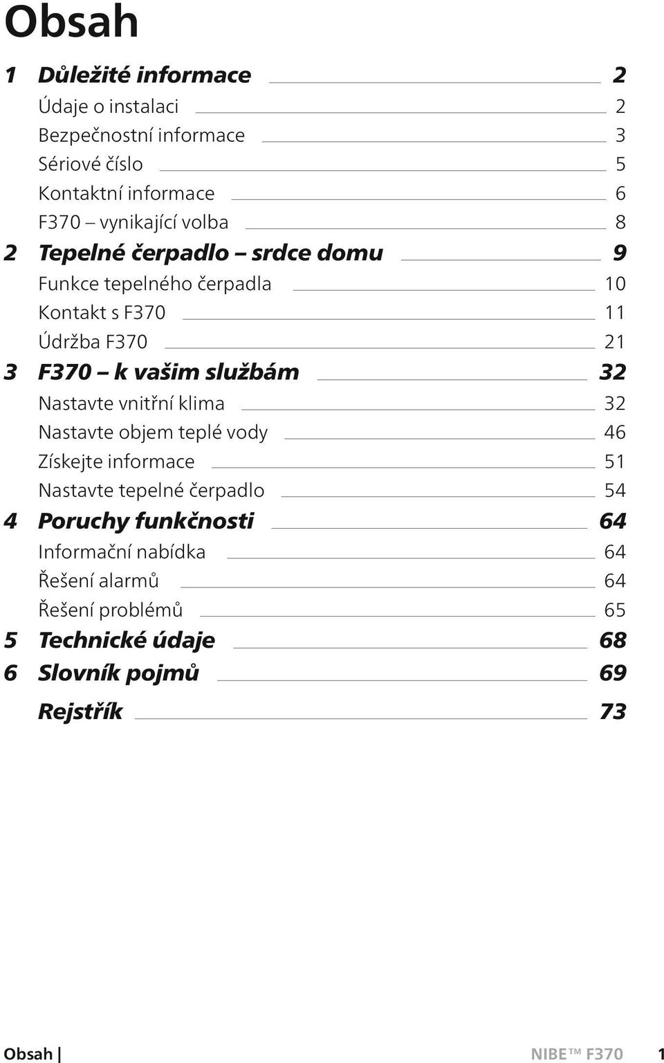 vašim službám 32 Nastavte vnitřní klima 32 Nastavte objem teplé vody 46 Získejte informace 51 Nastavte tepelné čerpadlo 54 4