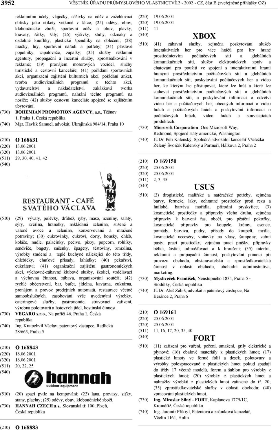potřeby; (34) plastové popelníky, zapalovače, zápalky; (35) služby reklamní agentury, propagační a inzertní služby, zprostředkování v reklamě; (39) pronájem motorových vozidel, služby turistické a