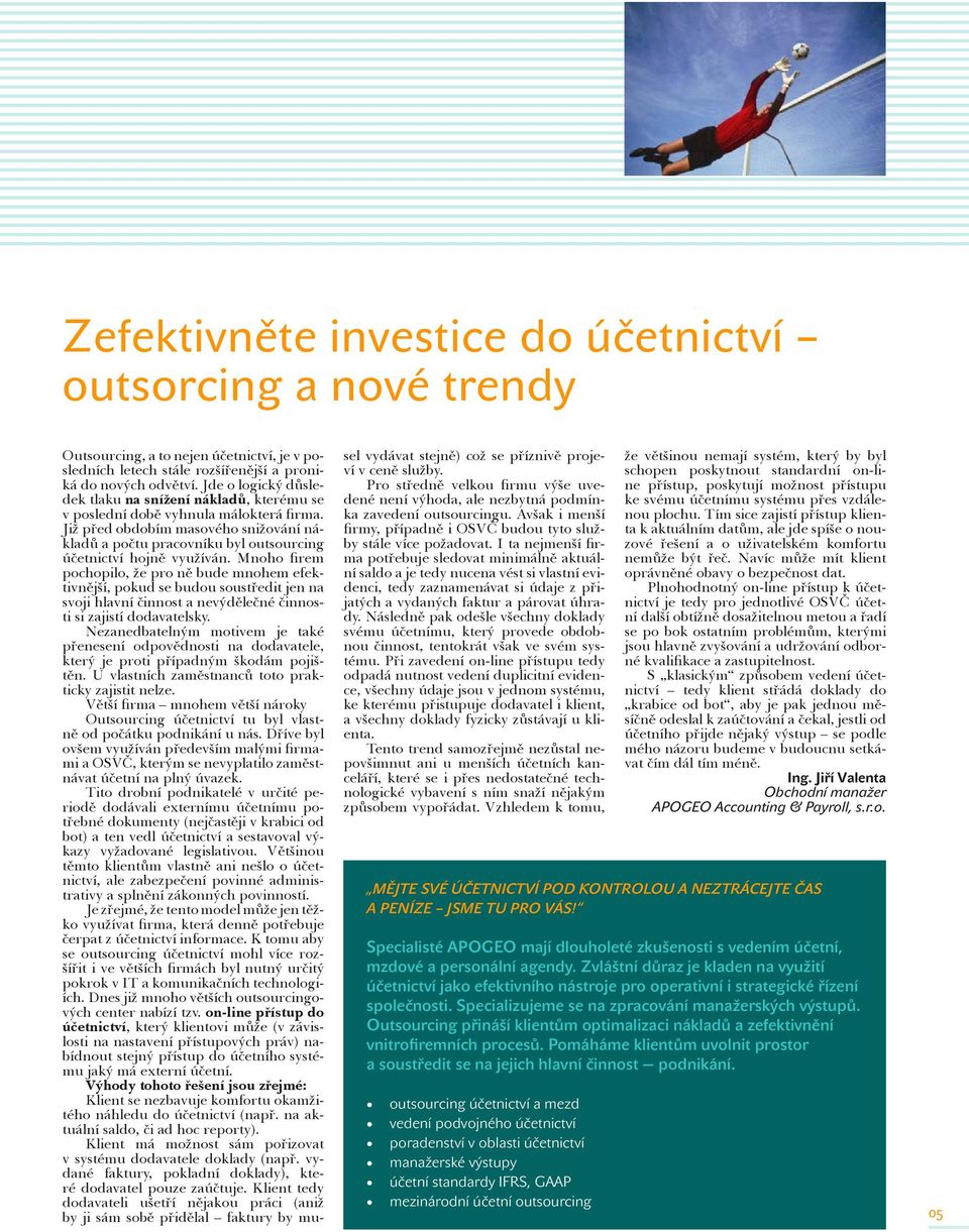 Již před obdobím masového snižování nákladů a počtu pracovníku byl outsourcing účetnictví hojně využíván.