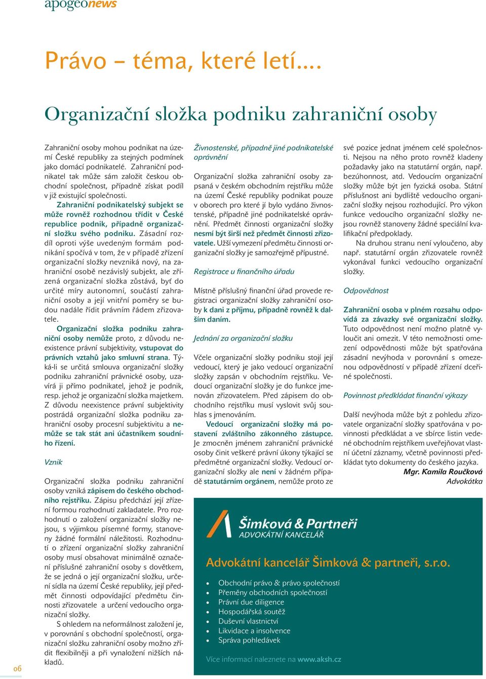 Zahraniční podnikatelský subjekt se může rovněž rozhodnou třídit v České republice podnik, případně organizační složku svého podniku.