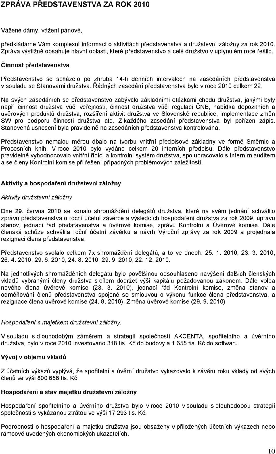 Činnost představenstva Představenstvo se scházelo po zhruba 14-ti denních intervalech na zasedáních představenstva v souladu se Stanovami družstva.