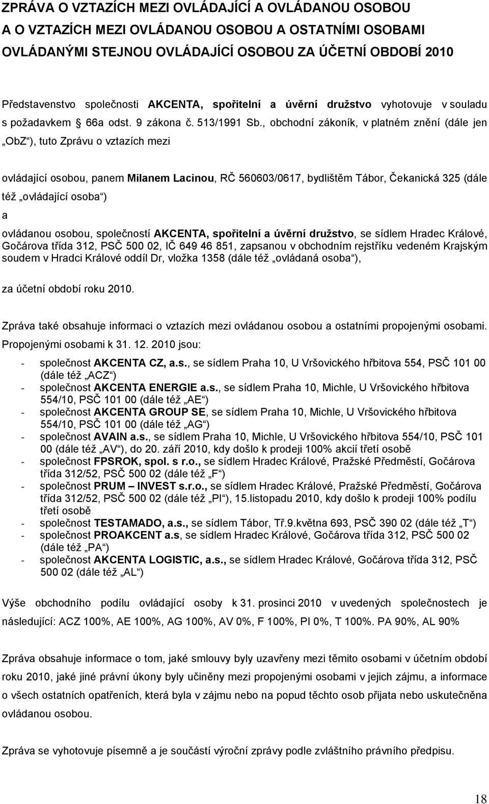 , obchodní zákoník, v platném znění (dále jen ObZ ), tuto Zprávu o vztazích mezi ovládající osobou, panem Milanem Lacinou, RČ 560603/0617, bydlištěm Tábor, Čekanická 325 (dále též ovládající osoba )