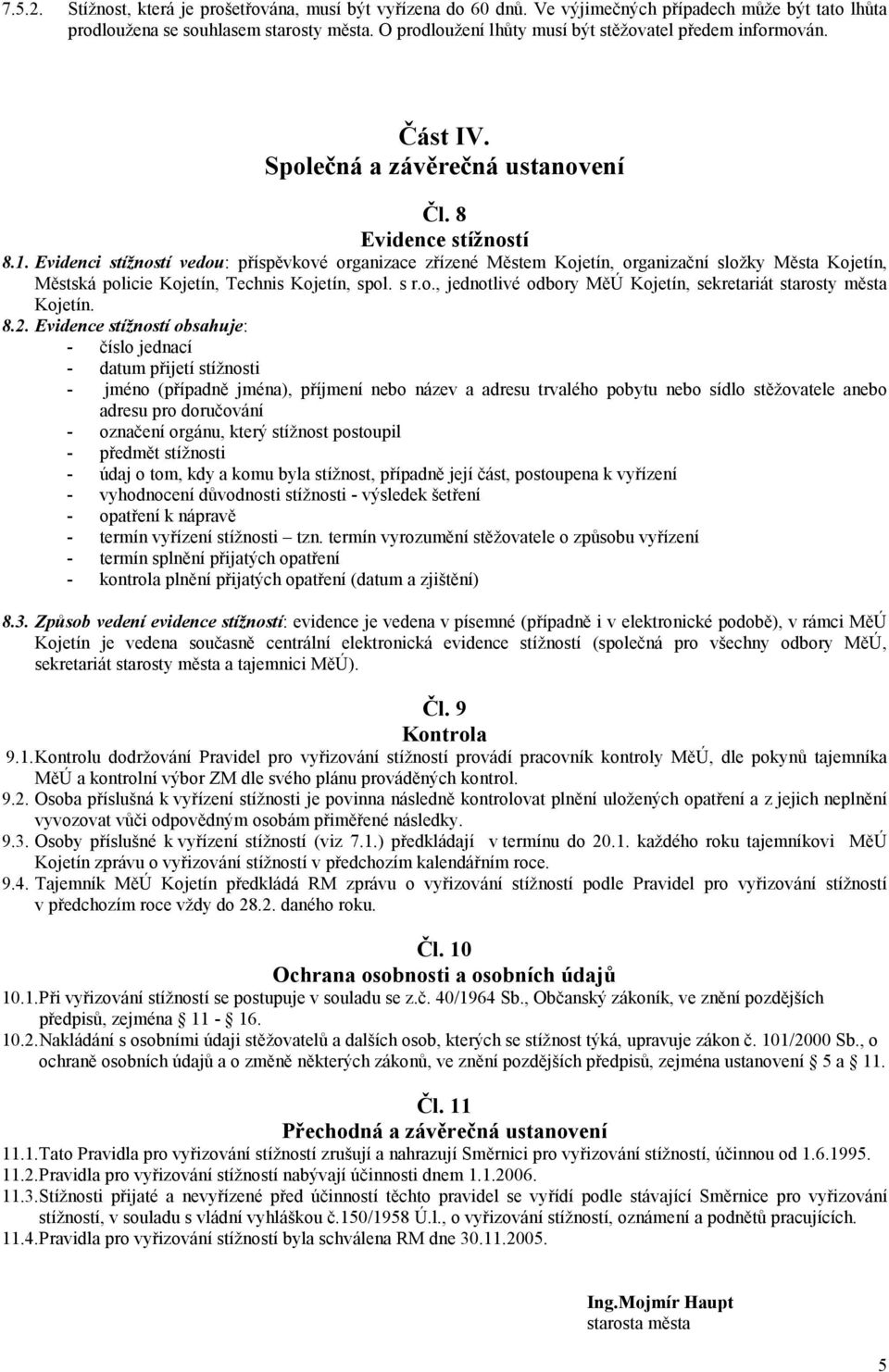 Evidenci stížností vedou: příspěvkové organizace zřízené Městem Kojetín, organizační složky Města Kojetín, Městská policie Kojetín, Technis Kojetín, spol. s r.o., jednotlivé odbory MěÚ Kojetín, sekretariát starosty města Kojetín.