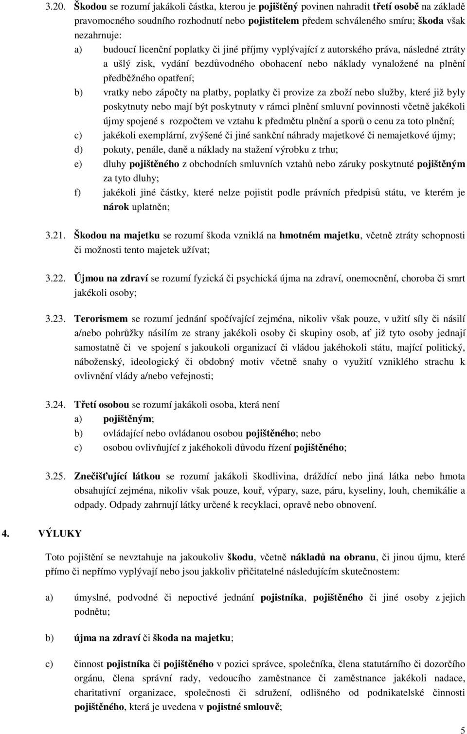 vratky nebo zápočty na platby, poplatky či provize za zboží nebo služby, které již byly poskytnuty nebo mají být poskytnuty v rámci plnění smluvní povinnosti včetně jakékoli újmy spojené s rozpočtem