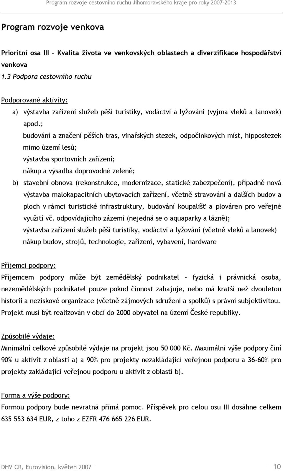 ; budování a značení pěších tras, vinařských stezek, odpočinkových míst, hippostezek mimo území lesů; výstavba sportovních zařízení; nákup a výsadba doprovodné zeleně; b) stavební obnova