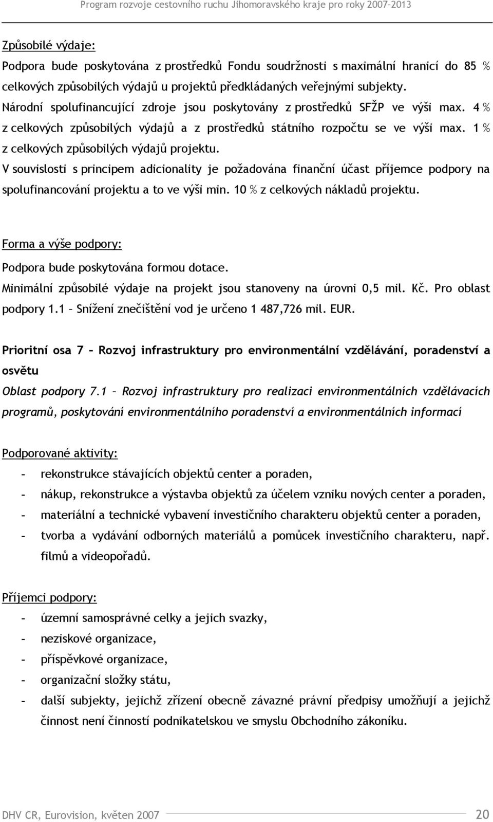 1 % z celkových způsobilých výdajů projektu. V souvislosti s principem adicionality je požadována finanční účast příjemce podpory na spolufinancování projektu a to ve výši min.