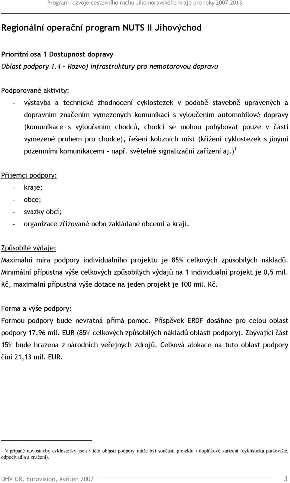 (komunikace s vyloučením chodců, chodci se mohou pohybovat pouze v části vymezené pruhem pro chodce), řešení kolizních míst (křížení cyklostezek s jinými pozemními komunikacemi např.