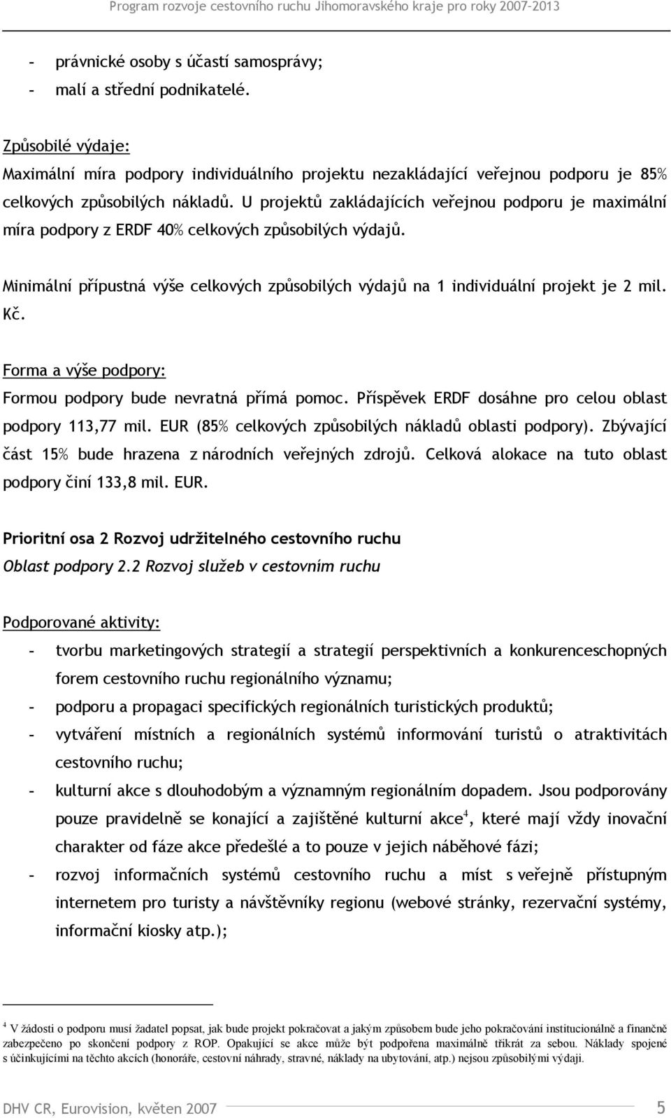 Kč. Formou podpory bude nevratná přímá pomoc. Příspěvek ERDF dosáhne pro celou oblast podpory 113,77 mil. EUR (85% celkových způsobilých nákladů oblasti podpory).