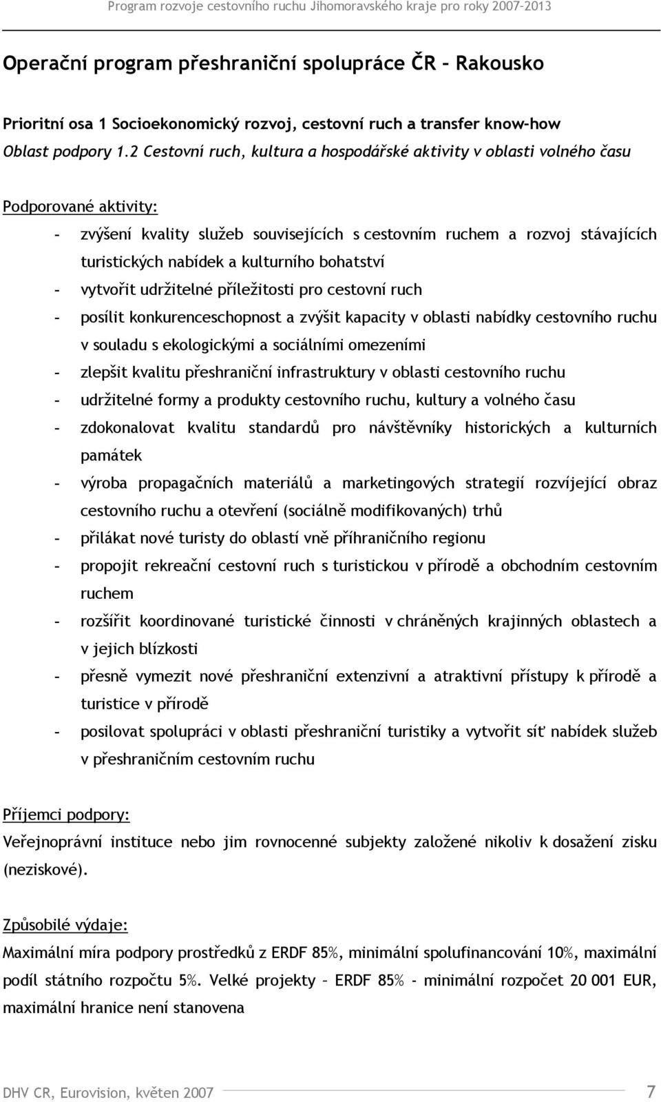 vytvořit udržitelné příležitosti pro cestovní ruch - posílit konkurenceschopnost a zvýšit kapacity v oblasti nabídky cestovního ruchu v souladu s ekologickými a sociálními omezeními - zlepšit kvalitu