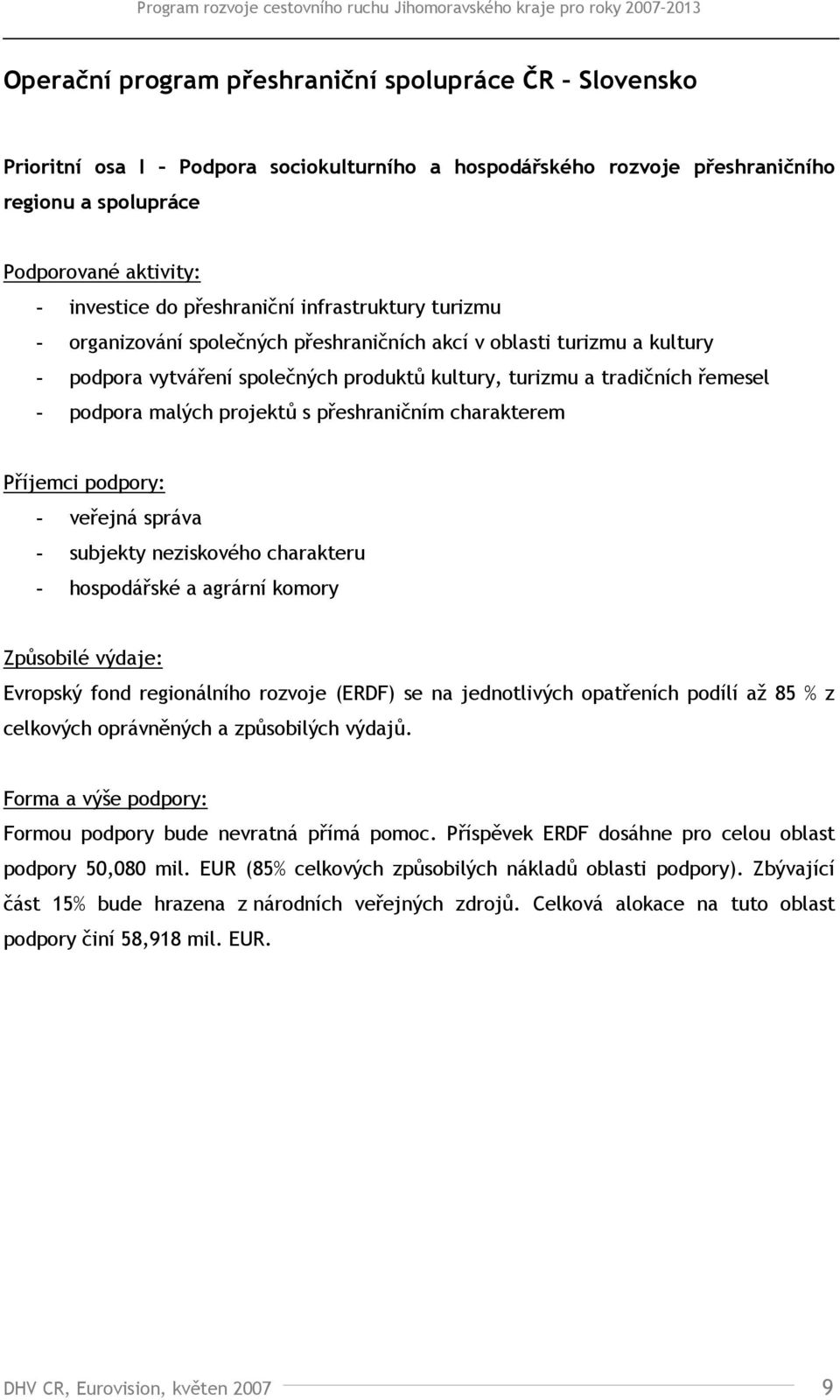 přeshraničním charakterem - veřejná správa - subjekty neziskového charakteru - hospodářské a agrární komory Evropský fond regionálního rozvoje (ERDF) se na jednotlivých opatřeních podílí až 85 % z