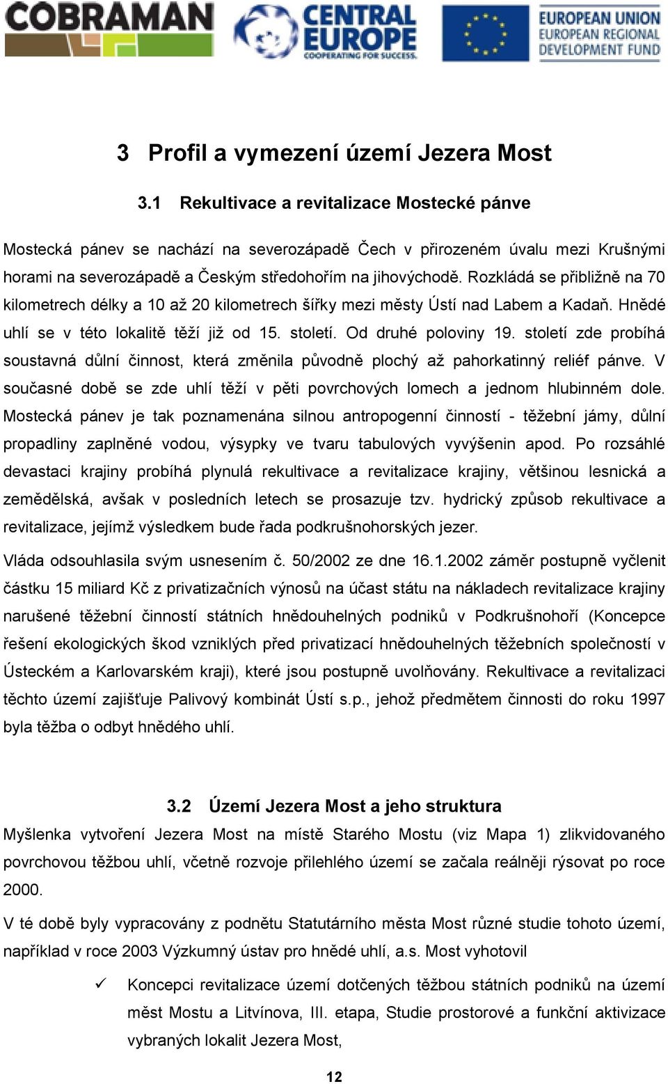 Rozkládá se přibližně na 70 kilometrech délky a 10 až 20 kilometrech šířky mezi městy Ústí nad Labem a Kadaň. Hnědé uhlí se v této lokalitě těží již od 15. století. Od druhé poloviny 19.