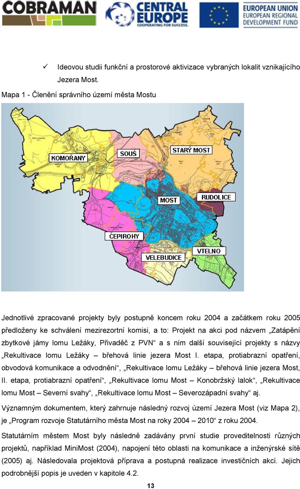 názvem Zatápění zbytkové jámy lomu Ležáky, Přivaděč z PVN a s ním další související projekty s názvy Rekultivace lomu Ležáky břehová linie jezera Most I.