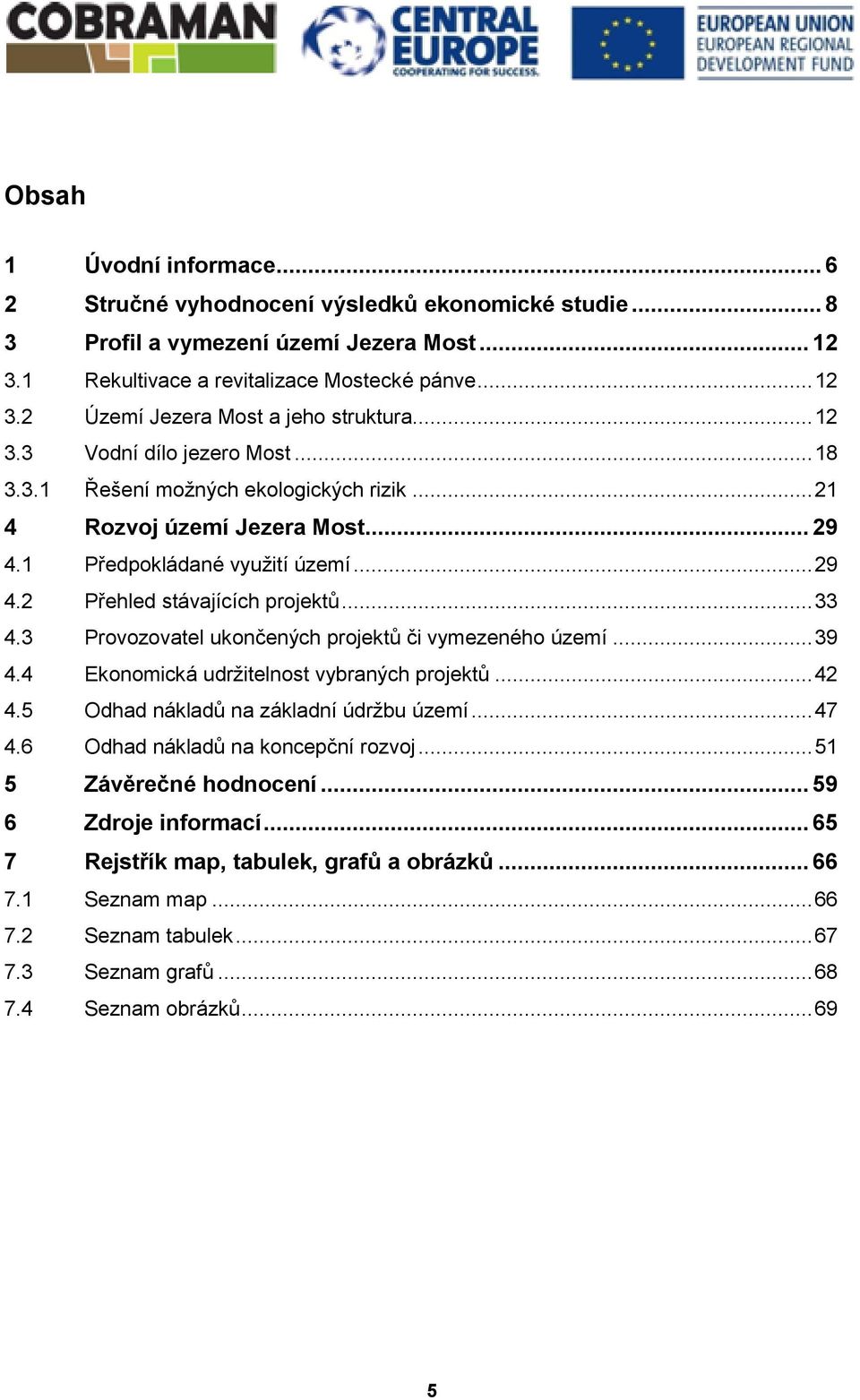 3 Provozovatel ukončených projektů či vymezeného území... 39 4.4 Ekonomická udržitelnost vybraných projektů... 42 4.5 Odhad nákladů na základní údržbu území... 47 4.