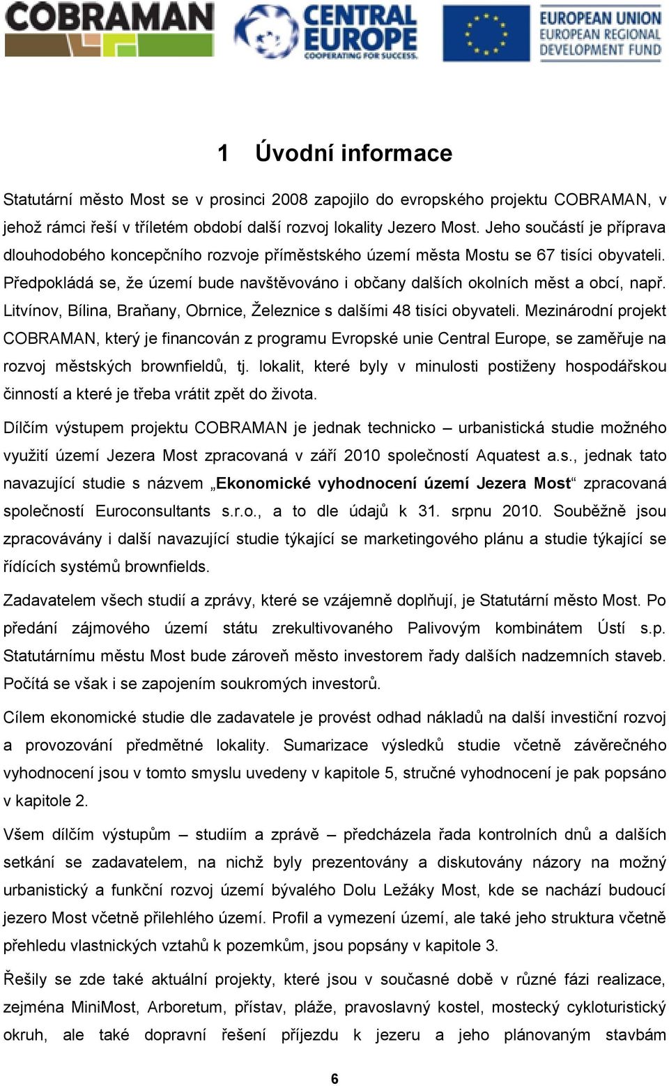 Předpokládá se, že území bude navštěvováno i občany dalších okolních měst a obcí, např. Litvínov, Bílina, Braňany, Obrnice, Železnice s dalšími 48 tisíci obyvateli.