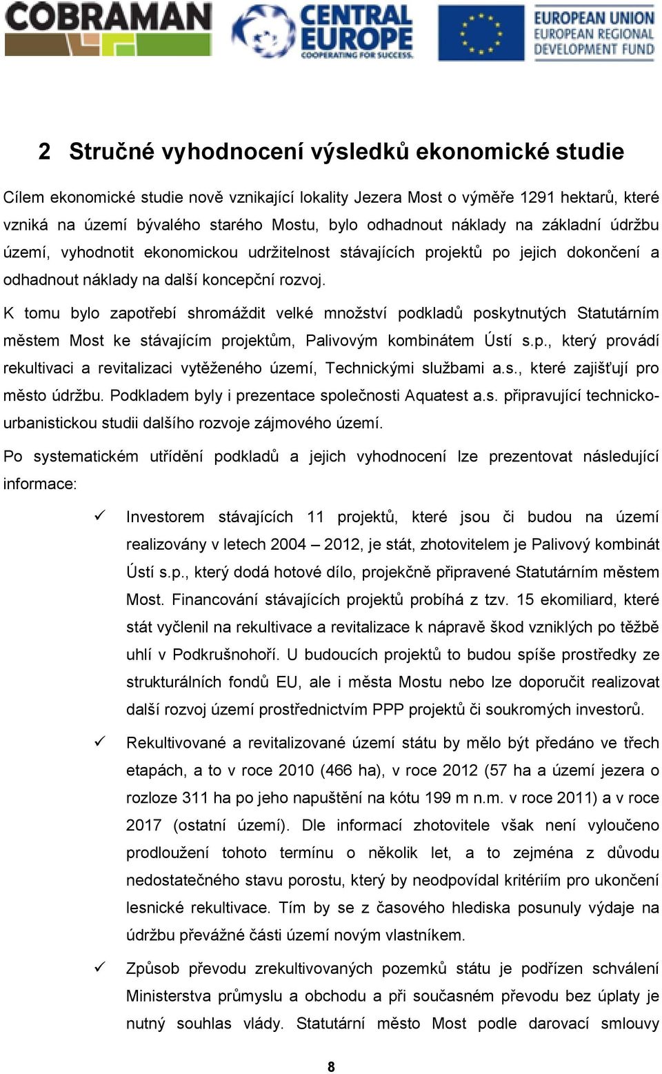 K tomu bylo zapotřebí shromáždit velké množství podkladů poskytnutých Statutárním městem Most ke stávajícím projektům, Palivovým kombinátem Ústí s.p., který provádí rekultivaci a revitalizaci vytěženého území, Technickými službami a.