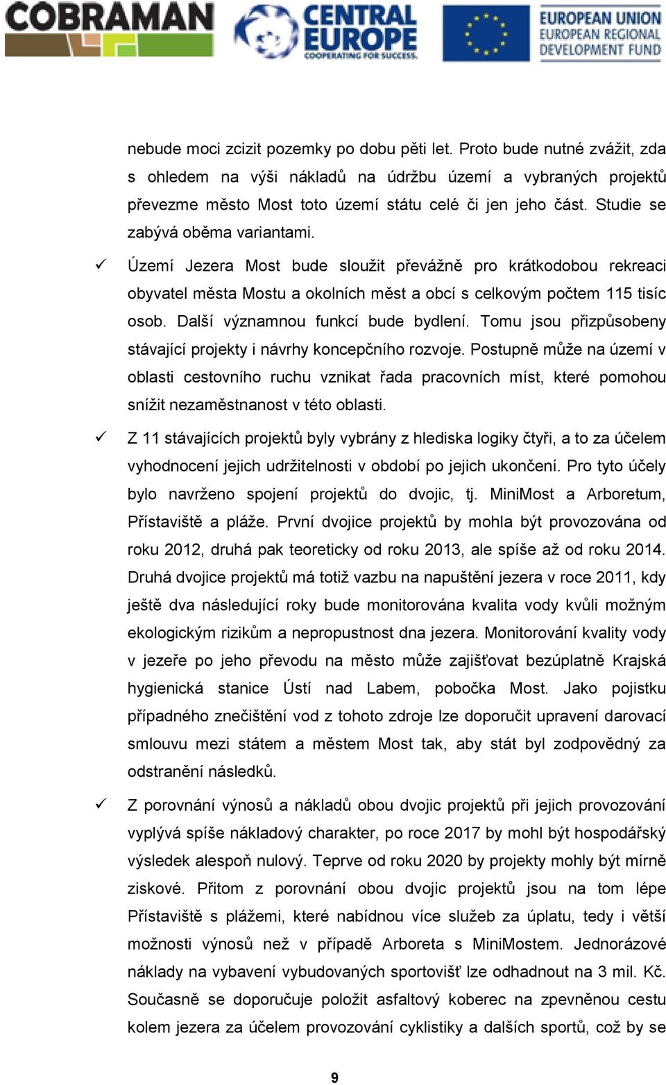 Další významnou funkcí bude bydlení. Tomu jsou přizpůsobeny stávající projekty i návrhy koncepčního rozvoje.