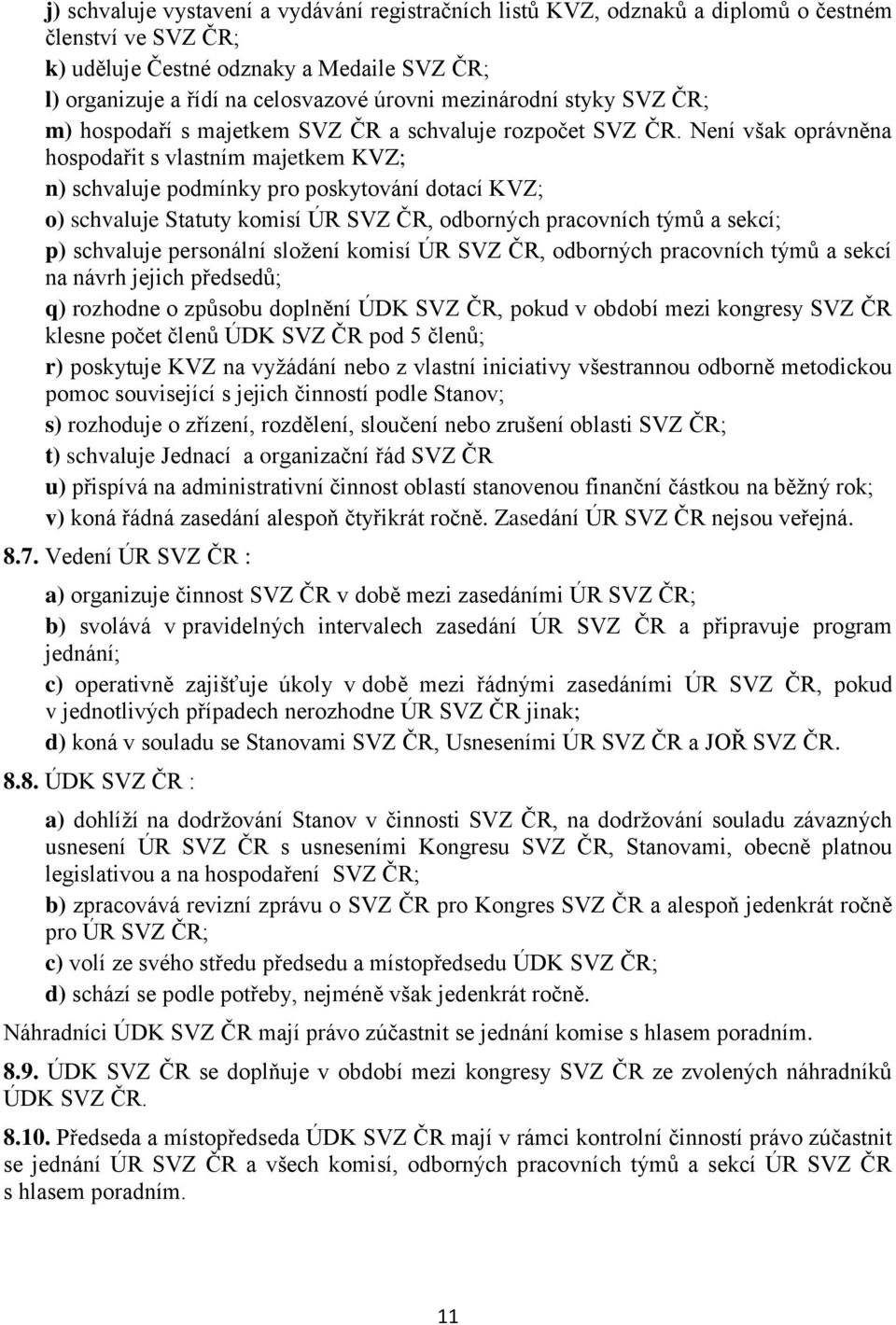 Není však oprávněna hospodařit s vlastním majetkem KVZ; n) schvaluje podmínky pro poskytování dotací KVZ; o) schvaluje Statuty komisí ÚR SVZ ČR, odborných pracovních týmů a sekcí; p) schvaluje