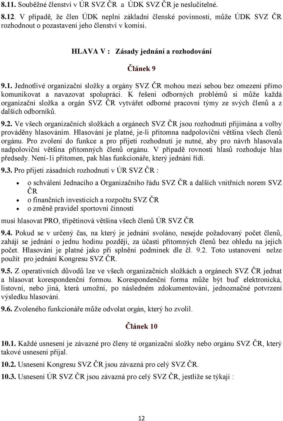 K řešení odborných problémů si může každá organizační složka a orgán SVZ ČR vytvářet odborné pracovní týmy ze svých členů a z dalších odborníků. 9.2.