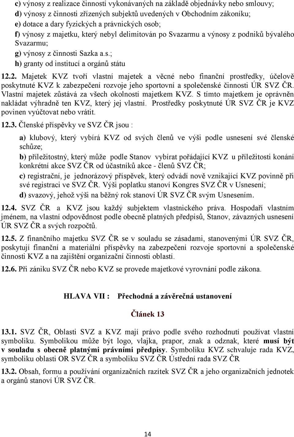 2. Majetek KVZ tvoří vlastní majetek a věcné nebo finanční prostředky, účelově poskytnuté KVZ k zabezpečení rozvoje jeho sportovní a společenské činnosti ÚR SVZ ČR.