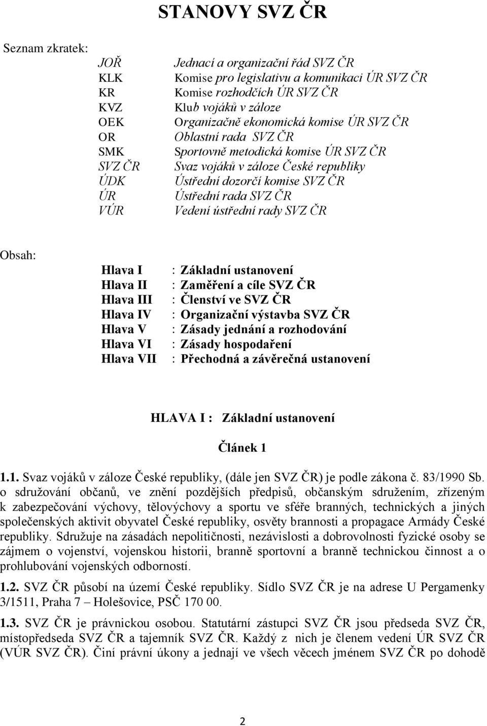 Vedení ústřední rady SVZ ČR Obsah: Hlava I Hlava II Hlava III Hlava IV Hlava V Hlava VI Hlava VII : Základní ustanovení : Zaměření a cíle SVZ ČR : Členství ve SVZ ČR : Organizační výstavba SVZ ČR :