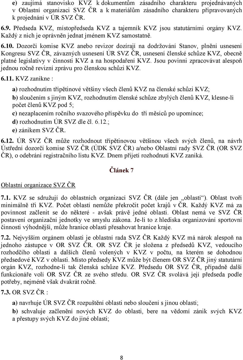 Dozorčí komise KVZ anebo revizor dozírají na dodržování Stanov, plnění usnesení Kongresu SVZ ČR, závazných usnesení ÚR SVZ ČR, usnesení členské schůze KVZ, obecně platné legislativy v činnosti KVZ a