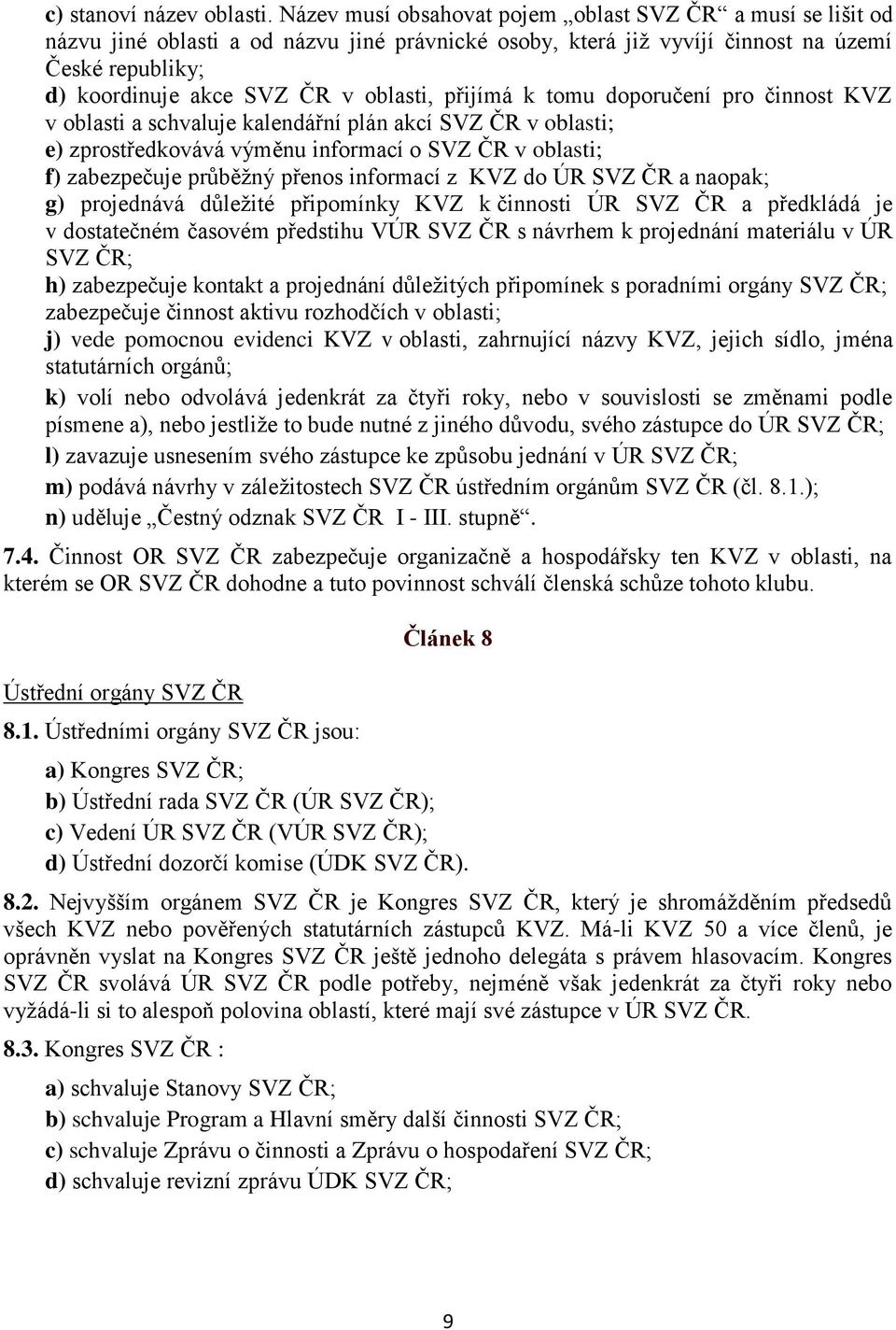 přijímá k tomu doporučení pro činnost KVZ v oblasti a schvaluje kalendářní plán akcí SVZ ČR v oblasti; e) zprostředkovává výměnu informací o SVZ ČR v oblasti; f) zabezpečuje průběžný přenos informací