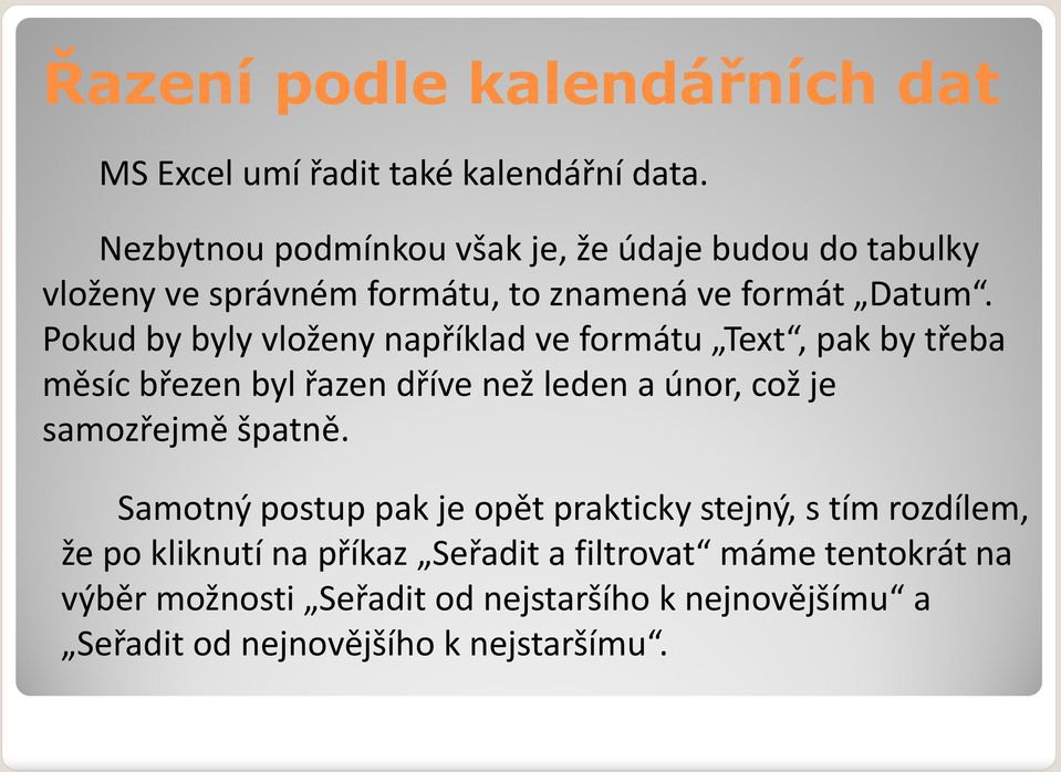 Pokud by byly vloženy například ve formátu Text, pak by třeba měsíc březen byl řazen dříve než leden a únor, což je samozřejmě špatně.