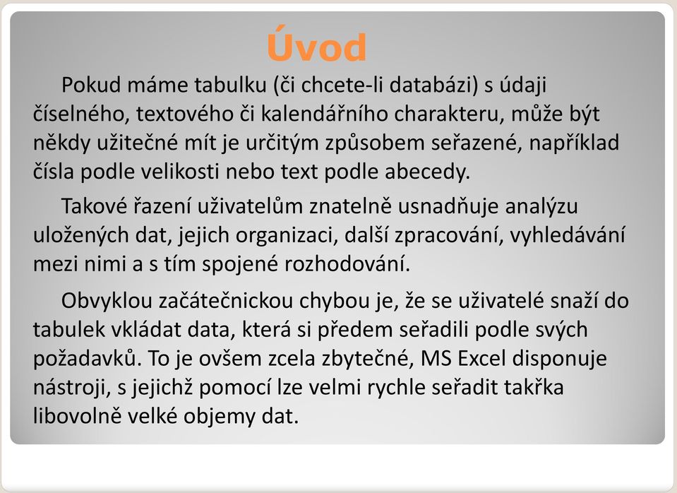 Takové řazení uživatelům znatelně usnadňuje analýzu uložených dat, jejich organizaci, další zpracování, vyhledávání mezi nimi a s tím spojené rozhodování.