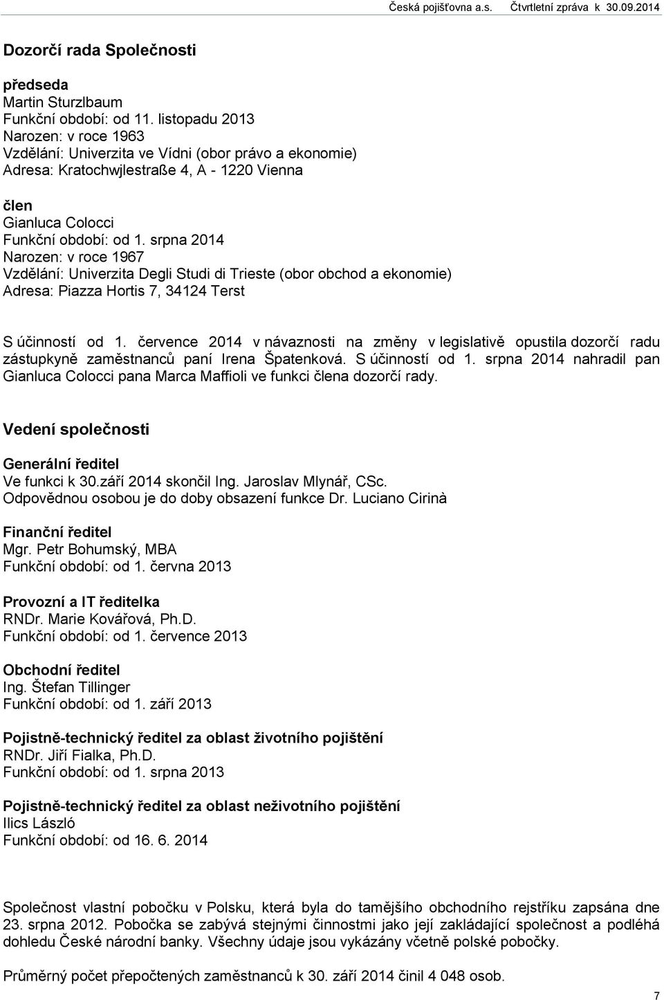 srpna 2014 Narozen: v roce 1967 Vzdělání: Univerzita Degli Studi di Trieste (obor obchod a ekonomie) Adresa: Piazza Hortis 7, 34124 Terst S účinností od 1.