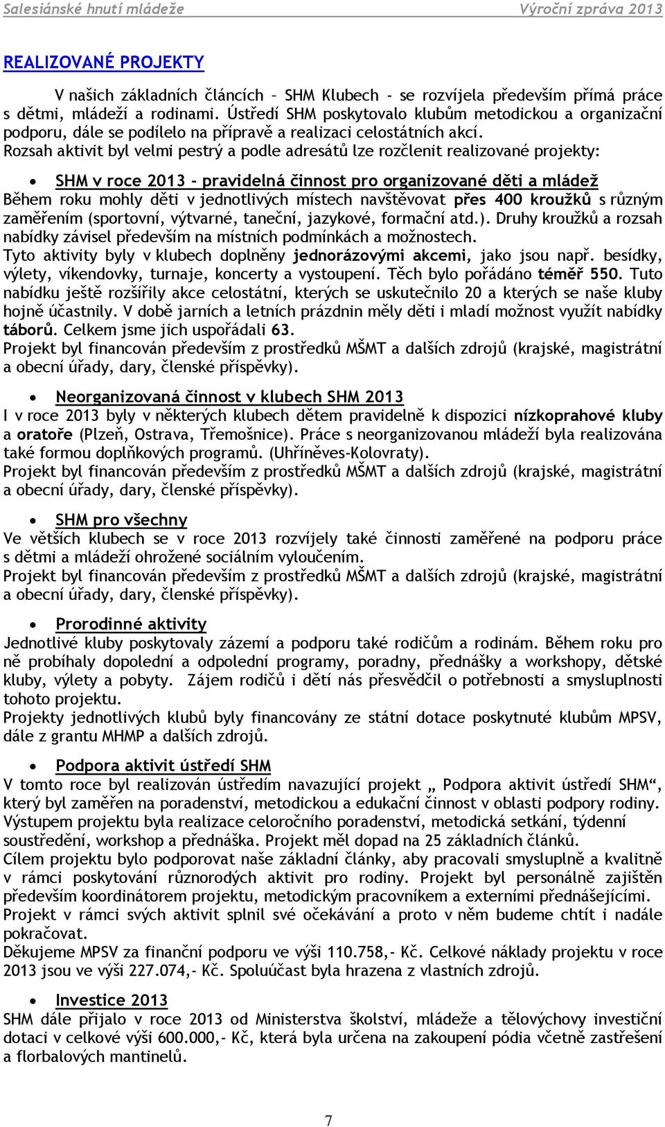 Rozsah aktivit byl velmi pestrý a podle adresátů lze rozčlenit realizované projekty: SHM v roce 2013 - pravidelná činnost pro organizované děti a mládež Během roku mohly děti v jednotlivých místech