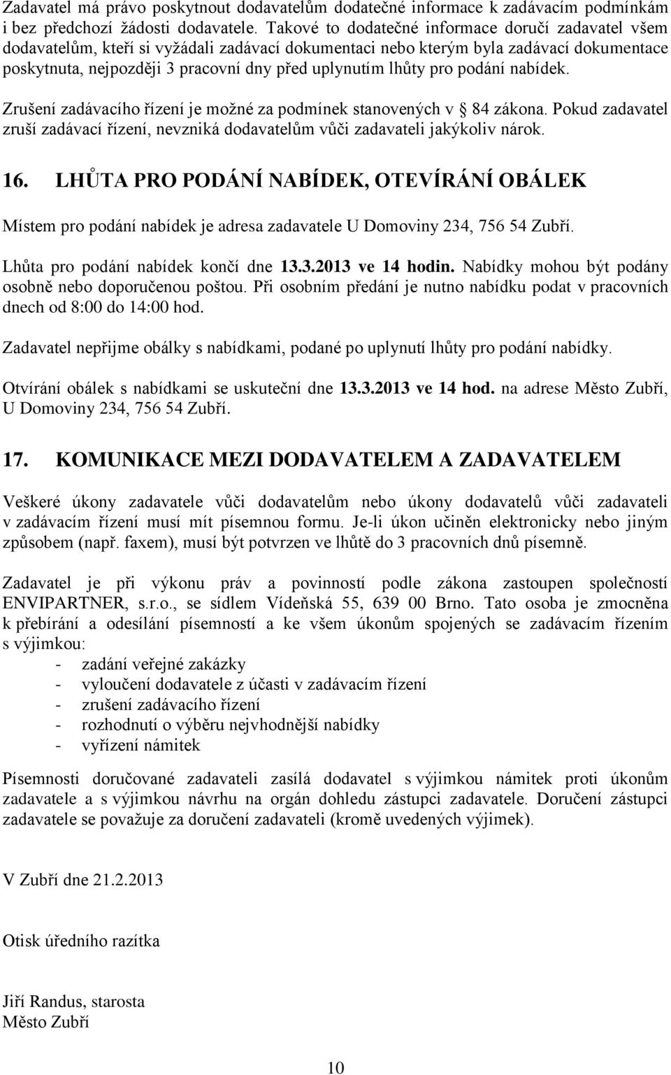 lhůty pro podání nabídek. Zrušení zadávacího řízení je možné za podmínek stanovených v 84 zákona. Pokud zadavatel zruší zadávací řízení, nevzniká dodavatelům vůči zadavateli jakýkoliv nárok. 16.