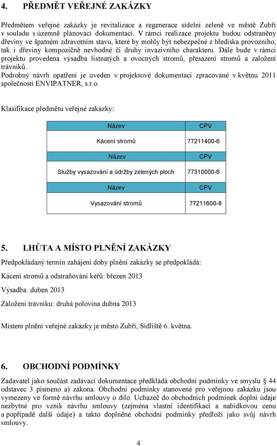 Dále bude v rámci projektu provedena výsadba listnatých a ovocných stromů, přesazení stromů a založení trávníků.